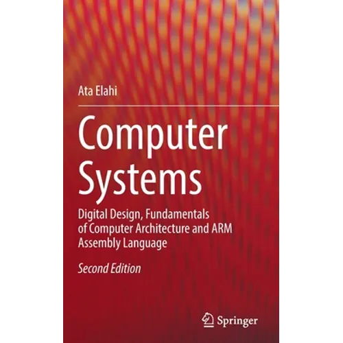 Computer Systems: Digital Design, Fundamentals of Computer Architecture and Arm Assembly Language - Hardcover