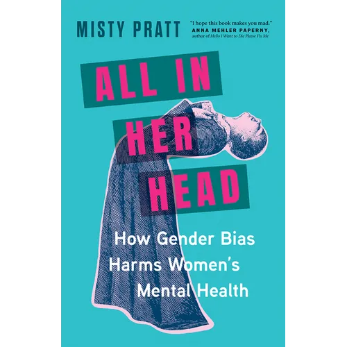 All in Her Head: How Gender Bias Harms Women's Mental Health - Hardcover