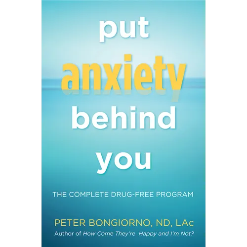 Put Anxiety Behind You: The Complete Drug-Free Program (Natural Relief from Anxiety, for Readers of Dare) - Paperback