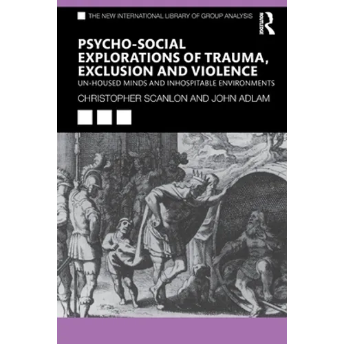 Psycho-Social Explorations of Trauma, Exclusion and Violence: Un-Housed Minds and Inhospitable Environments - Paperback