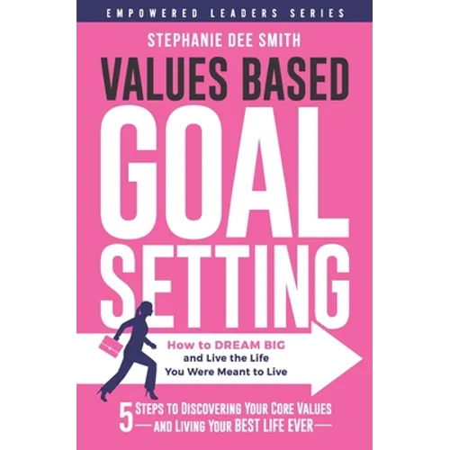 Values Based Goal Setting: How to DREAM BIG and Live the Life You Were Meant to Live - Paperback