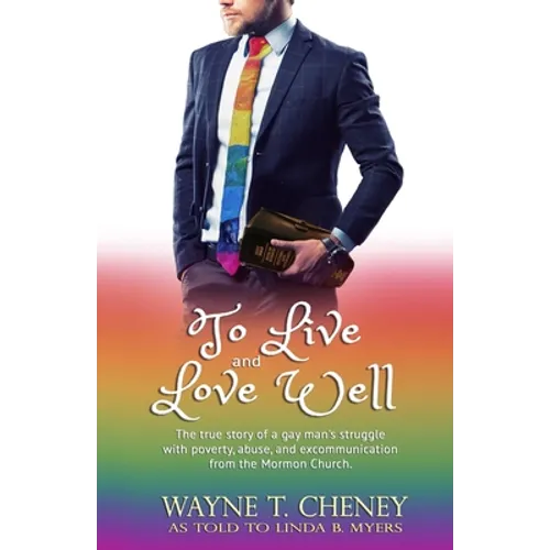 To Live and Love Well: The true story of a gay man's struggle with poverty, abuse, and excommunication from the Mormon Church. - Paperback