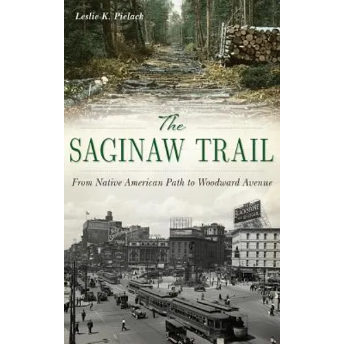 The Saginaw Trail: From Native American Path to Woodward Avenue - Hardcover