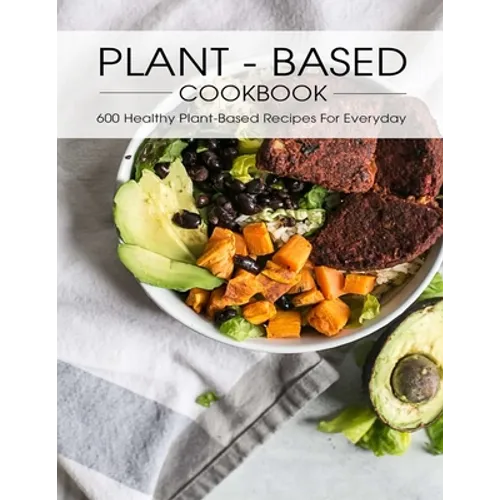 Plant - Based Cookbook: 600 Healthy Plant-Based Recipes For Everyday - Paperback