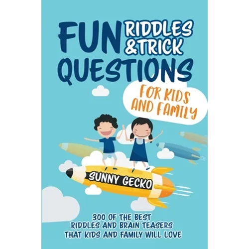 Fun Riddles and Trick Questions for Kids and Family: 300 of the BEST Riddles and Brain Teasers That Kids and Family Will Love - Ages 4 - 8 9 -12 (Game - Paperback