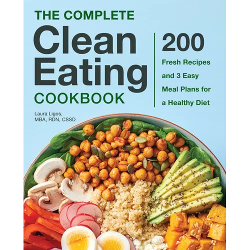 The Complete Clean Eating Cookbook: 200 Fresh Recipes and 3 Easy Meal Plans for a Healthy Diet - Paperback