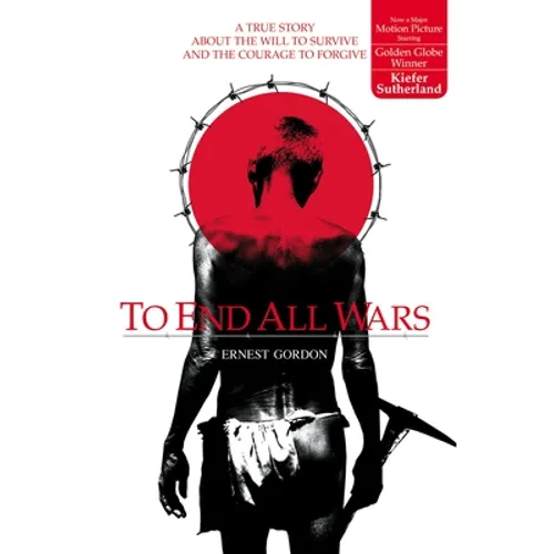 To End All Wars: A True Story about the Will to Survive and the Courage to Forgive - Paperback