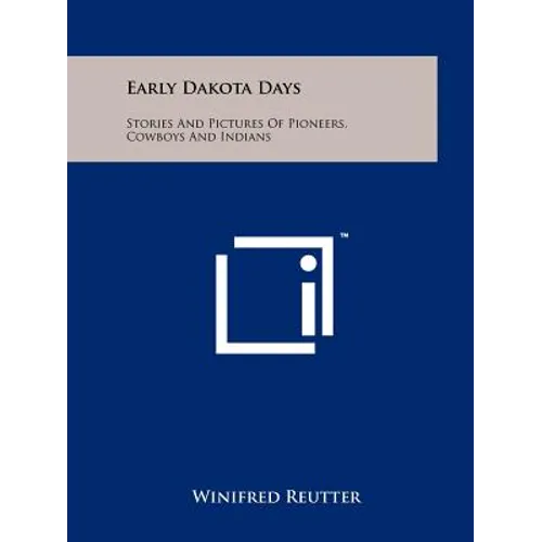 Early Dakota Days: Stories and Pictures of Pioneers, Cowboys and Indians - Paperback