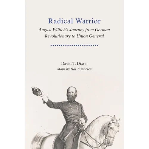 Radical Warrior: August Willich's Journey from German Revolutionary to Union General - Hardcover
