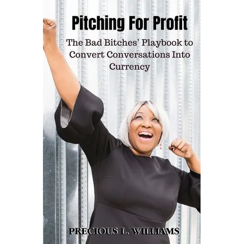 Pitching for Profit: The Bad Bitches' Playbook to Convert Conversations into Currency - Paperback