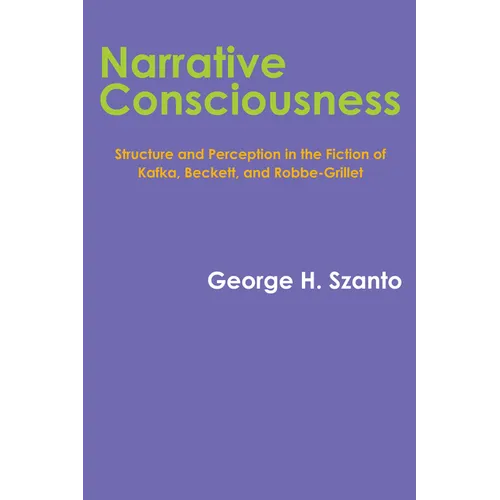 Narrative Consciousness: Structure and Perception in the Fiction of Kafka, Beckett, and Robbe-Grillet - Paperback