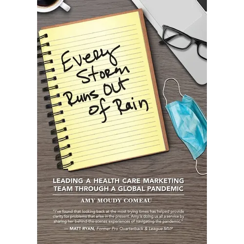 Every Storm Runs Out of Rain: Leading A Health Care Marketing Team Through A Global Pandemic - Hardcover