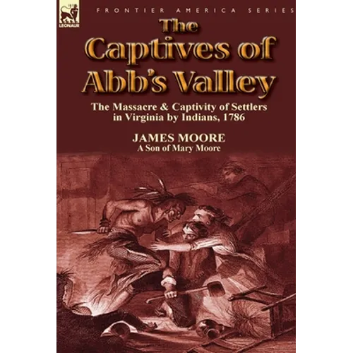 The Captives of Abb's Valley: the Massacre & Captivity of Settlers in Virginia by Indians, 1786 - Hardcover