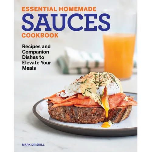 Essential Homemade Sauces Cookbook: Recipes and Companion Dishes to Elevate Your Meals - Paperback