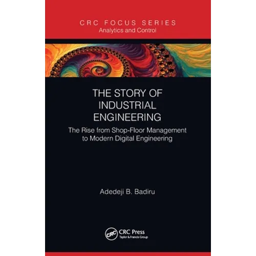 The Story of Industrial Engineering: The Rise from Shop-Floor Management to Modern Digital Engineering - Paperback