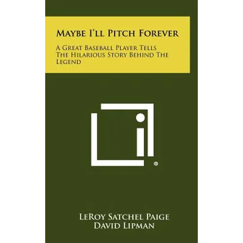 Maybe I'll Pitch Forever: A Great Baseball Player Tells The Hilarious Story Behind The Legend - Hardcover