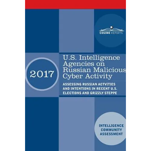 U.S. Intelligence Agencies on Russian Malicious Cyber Activity: Assessing Russian Actvities and Intentions in Recent U.S. Elections and Grizzly Steppe - Paperback