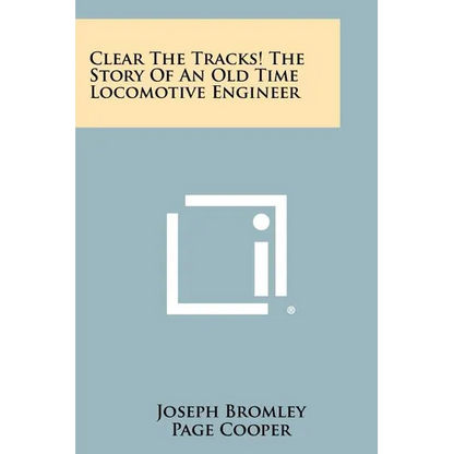 Clear The Tracks! The Story Of An Old Time Locomotive Engineer - Paperback