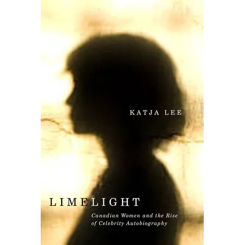 Limelight: Canadian Women and the Rise of Celebrity Autobiography - Hardcover