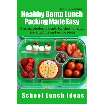 Healthy Bento Lunch Packing Made Easy: Over 45 photos of bento lunches for kids, packing tips and recipe ideas - Paperback