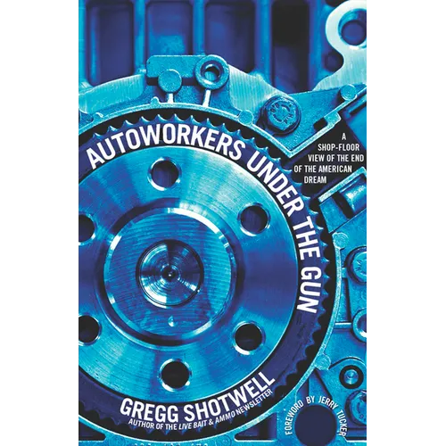 Autoworkers Under the Gun: A Shop-Floor View of the End of the American Dream - Paperback
