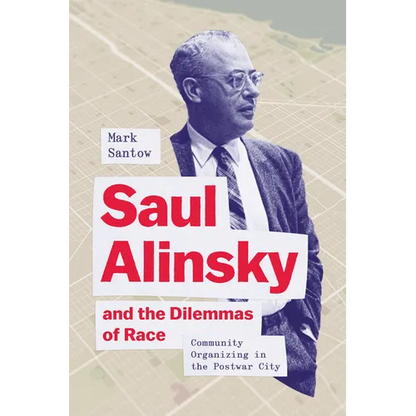 Saul Alinsky and the Dilemmas of Race: Community Organizing in the Postwar City - Hardcover