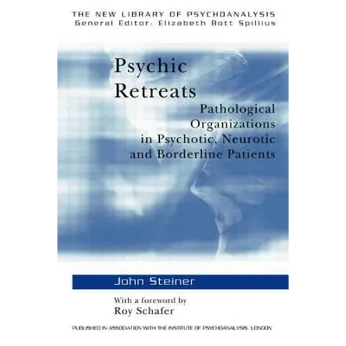 Psychic Retreats: Pathological Organizations in Psychotic, Neurotic and Borderline Patients - Paperback