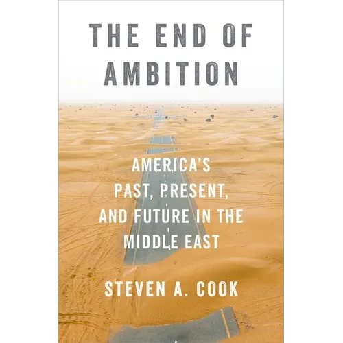 The End of Ambition: America's Past, Present, and Future in the Middle East - Hardcover