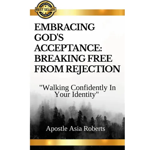 "Embracing God's Acceptance: BREAKING FREE FROM REJECTION" "Walking Confidently In Your Identity" - Paperback