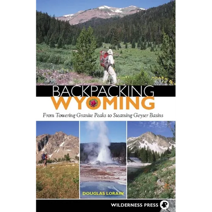 Backpacking Wyoming: From Towering Granite Peaks to Steaming Geyser Basins - Paperback