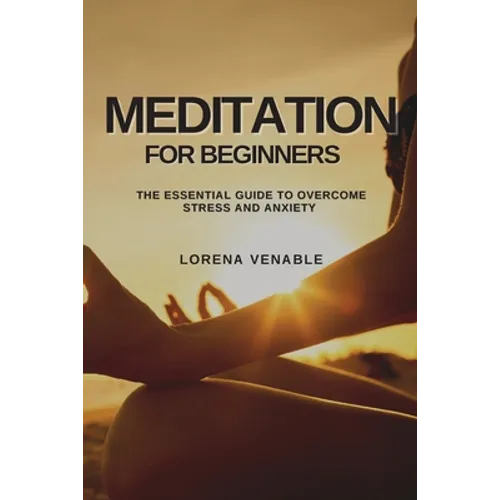 Meditation for Beginners: The Essential Guide to Overcome Stress and Anxiety - Paperback