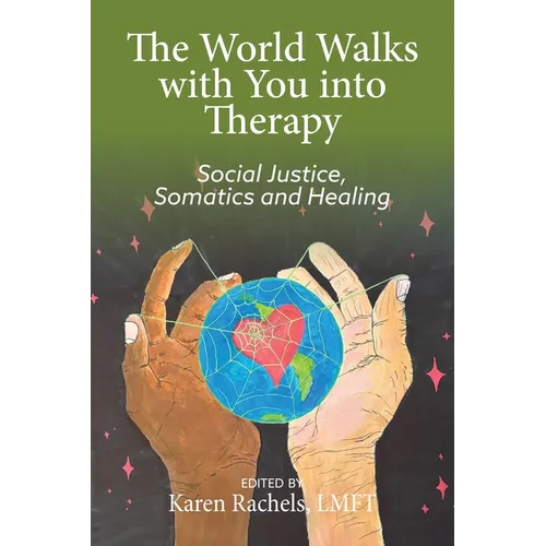 The World Walks With You Into Therapy: Social justice, Somatics and Healing - Paperback