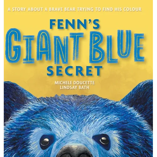 Fenn's Giant Blue Secret: A Story About a Brave Bear Trying to Find his Colour - Hardcover