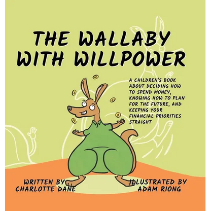 The Wallaby with Willpower: A Children's Book About Deciding How To Spend Money, Knowing How To Plan For The Future, And Keeping Your Financial Priori - Hardcover