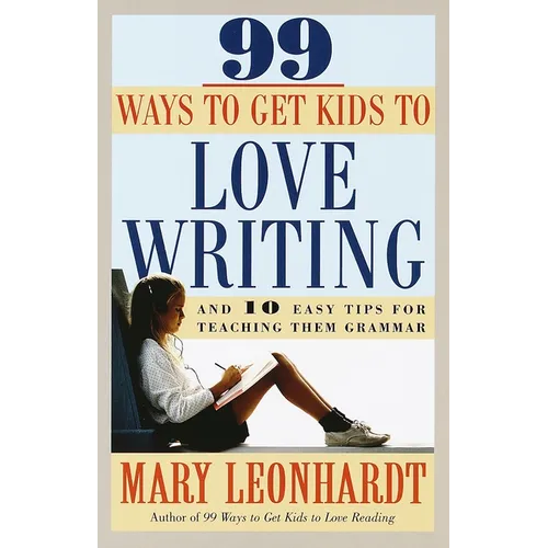 99 Ways to Get Kids to Love Writing: And 10 Easy Tips for Teaching Them Grammar - Paperback