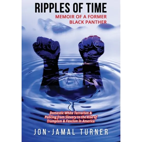 Ripples of Time: Memoir of a Former Black Panther: How Domestic White Terrorism and Policing Has Demonized Dehumanized; Desecrated BLACK BODIES: Domes - Paperback