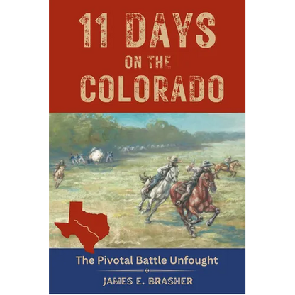 Eleven Days on the Colorado: The Standoff Between the Texian and Mexican Armies and the Pivotal Battle Unfought - Paperback