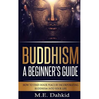 Buddhism - A Beginner's Guide: How to Find Inner Peace by Incorporating Buddhism Into Your Life - Paperback