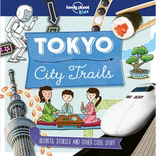 Lonely Planet Kids City Trails - Tokyo: Learn Amazing Facts, Secrets & Stories Explore Places for History Buffs, Foodies & Culture Seekers More Cities - Paperback