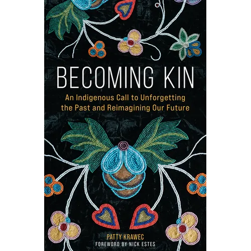 Becoming Kin: An Indigenous Call to Unforgetting the Past and Reimagining Our Future - Hardcover
