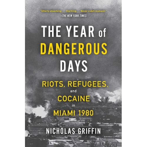 The Year of Dangerous Days: Riots, Refugees, and Cocaine in Miami 1980 - Paperback