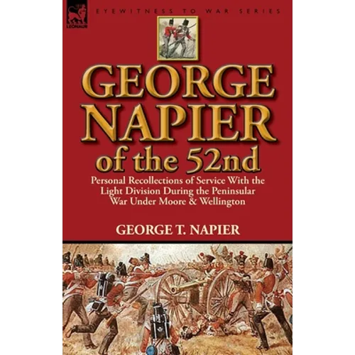 George Napier of the 52nd: Personal Recollections of Service with the Light Division During the Peninsular War Under Moore & Wellington - Paperback