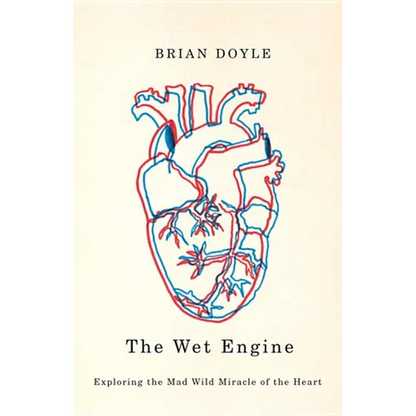 The Wet Engine: Exploring the Mad Wild Miracle of the Heart - Paperback