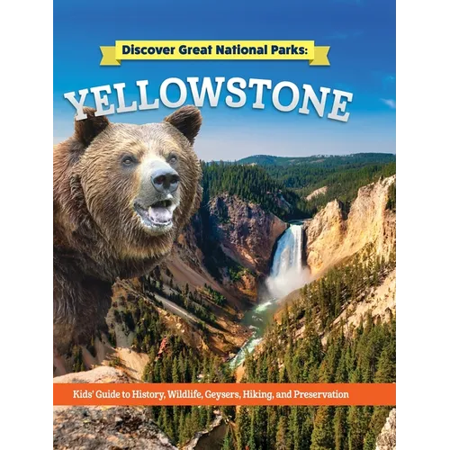 Discover Great National Parks: Yellowstone: Kids' Guide to History, Wildlife, Geysers, Hiking, and Preservation - Hardcover