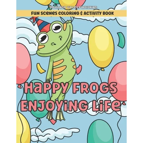 Happy Frogs Enjoying Life Fun Scenes Coloring & Activity Book: Includes Pages to Color, Dot to Dot, Word Scramble, Cut Out Your Own Bookmarks, and mor - Paperback