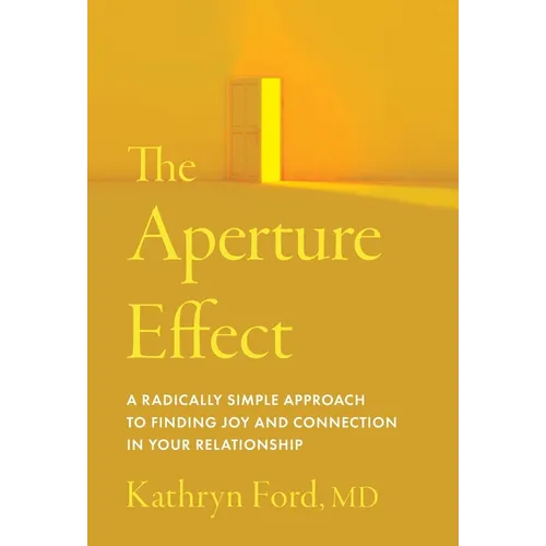 The Aperture Effect: A Radically Simple Approach to Finding Joy and Connection in Your Relationship - Hardcover