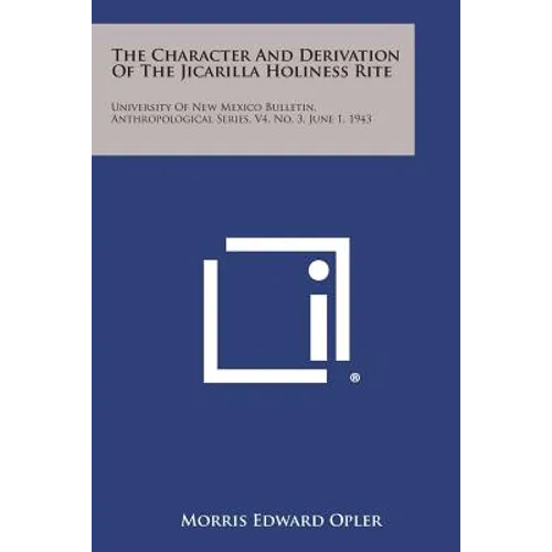 The Character and Derivation of the Jicarilla Holiness Rite: University of New Mexico Bulletin, Anthropological Series, V4, No. 3, June 1, 1943 - Paperback
