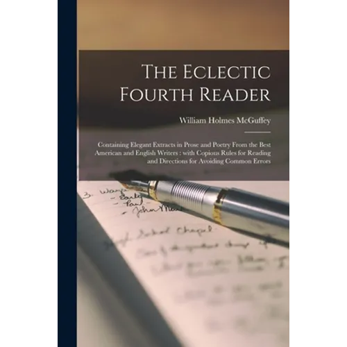 The Eclectic Fourth Reader: Containing Elegant Extracts in Prose and Poetry From the Best American and English Writers: With Copious Rules for Rea - Paperback