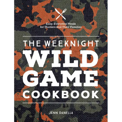 The Weeknight Wild Game Cookbook: Easy, Everyday Meals for Hunters and Their Families - Hardcover