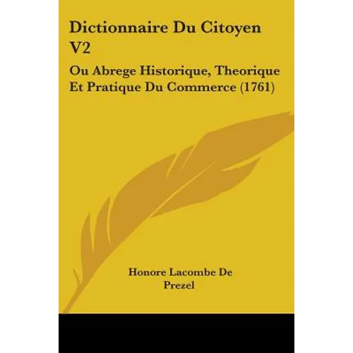 Dictionnaire Du Citoyen V2: Ou Abrege Historique, Theorique Et Pratique Du Commerce (1761) - Paperback
